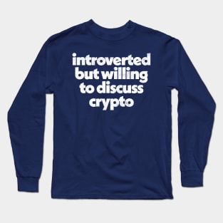 Introverted But Willing To Discuss Crypto Long Sleeve T-Shirt